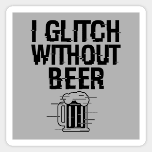 I Glitch Without Beer Gift For Beer Drinkers Magnet